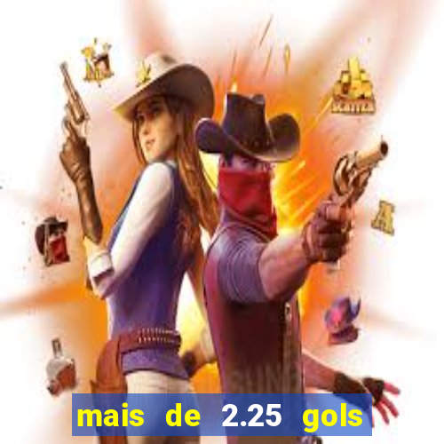 mais de 2.25 gols o que significa